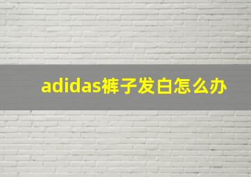 adidas裤子发白怎么办