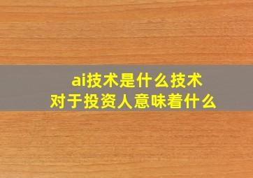 ai技术是什么技术对于投资人意味着什么