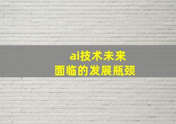 ai技术未来面临的发展瓶颈