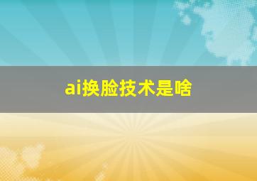 ai换脸技术是啥