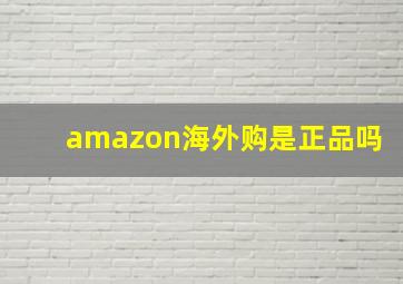 amazon海外购是正品吗