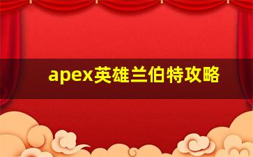 apex英雄兰伯特攻略