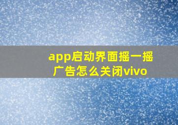 app启动界面摇一摇广告怎么关闭vivo