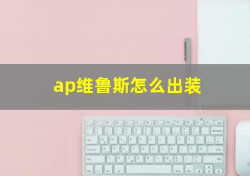 ap维鲁斯怎么出装