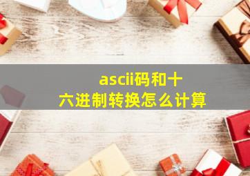 ascii码和十六进制转换怎么计算