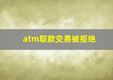 atm取款交易被拒绝