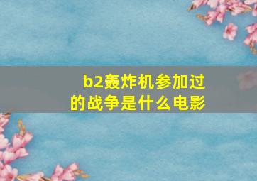 b2轰炸机参加过的战争是什么电影