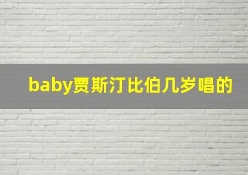 baby贾斯汀比伯几岁唱的