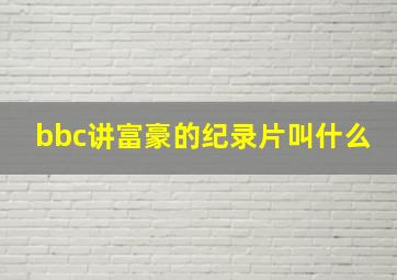 bbc讲富豪的纪录片叫什么