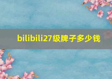 bilibili27级牌子多少钱