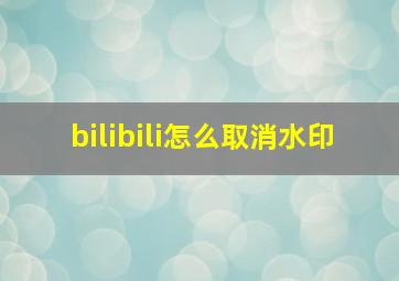 bilibili怎么取消水印