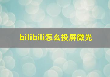 bilibili怎么投屏微光