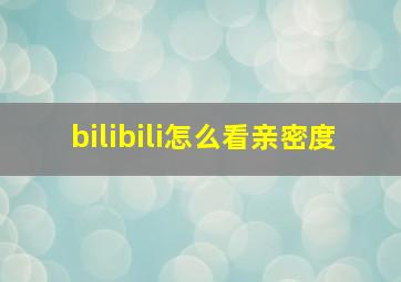 bilibili怎么看亲密度