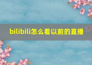 bilibili怎么看以前的直播