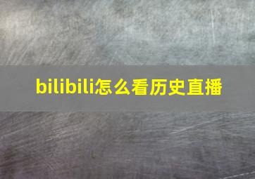 bilibili怎么看历史直播