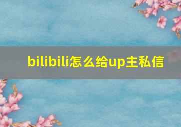 bilibili怎么给up主私信