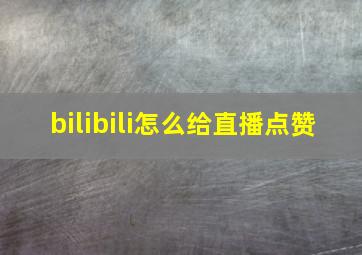 bilibili怎么给直播点赞