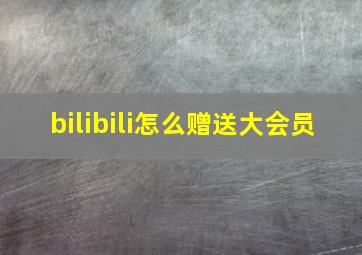 bilibili怎么赠送大会员