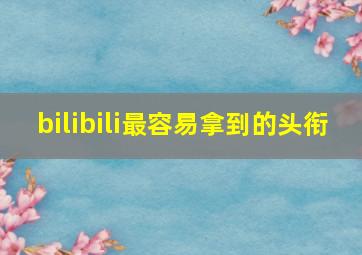 bilibili最容易拿到的头衔