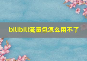 bilibili流量包怎么用不了