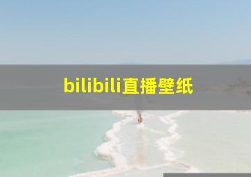 bilibili直播壁纸