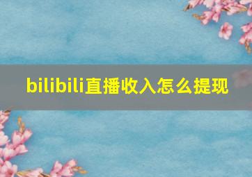 bilibili直播收入怎么提现