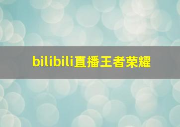 bilibili直播王者荣耀