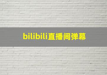 bilibili直播间弹幕