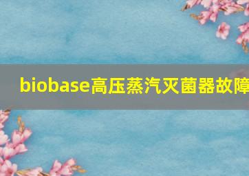 biobase高压蒸汽灭菌器故障