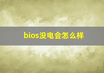 bios没电会怎么样