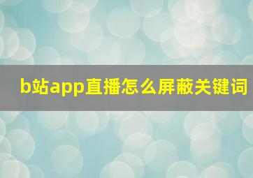 b站app直播怎么屏蔽关键词