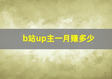 b站up主一月赚多少