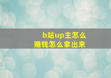 b站up主怎么赚钱怎么拿出来