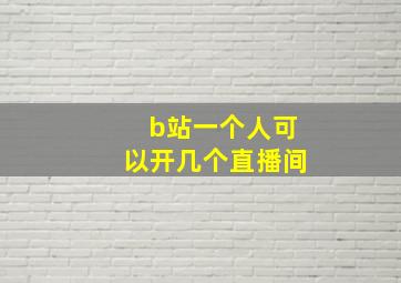 b站一个人可以开几个直播间