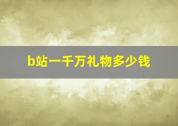 b站一千万礼物多少钱