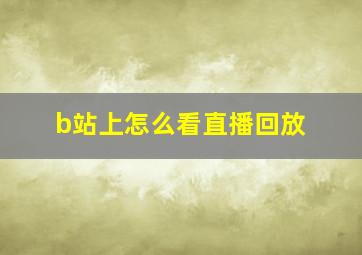 b站上怎么看直播回放