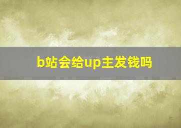 b站会给up主发钱吗