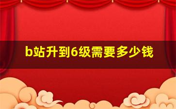 b站升到6级需要多少钱