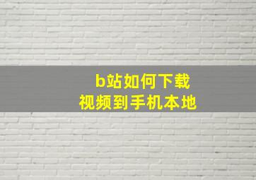 b站如何下载视频到手机本地