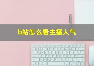 b站怎么看主播人气