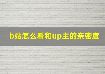 b站怎么看和up主的亲密度