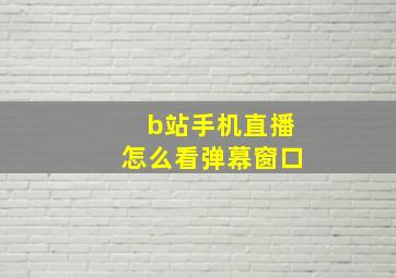 b站手机直播怎么看弹幕窗口