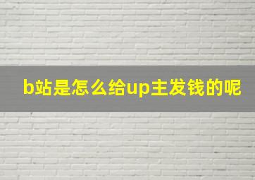 b站是怎么给up主发钱的呢