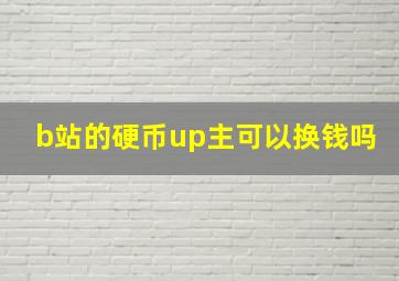 b站的硬币up主可以换钱吗