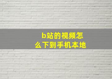 b站的视频怎么下到手机本地