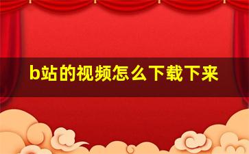 b站的视频怎么下载下来