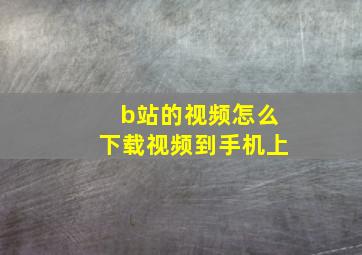 b站的视频怎么下载视频到手机上