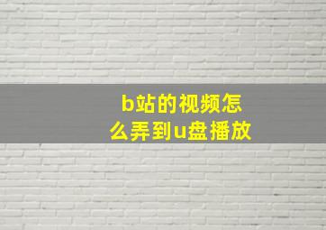 b站的视频怎么弄到u盘播放