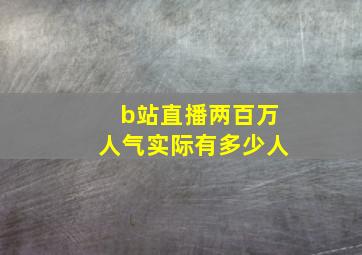 b站直播两百万人气实际有多少人