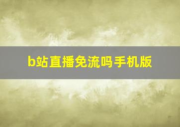 b站直播免流吗手机版